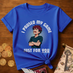 I Paused My Game T-Shirt